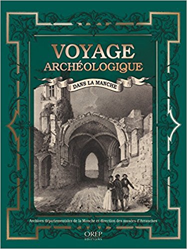 Voyage archéologique dans la Manche : à la découverte du patrimoine manchois avec les érudits du XIXe siècle