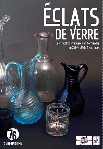 ECLATS DE VERRE - Les traditions verrières en Normandie, du XVIème siècle à nos jours