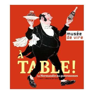 A Table ! La Normandie des gastronomes du XVIIe au début du XXe siècle