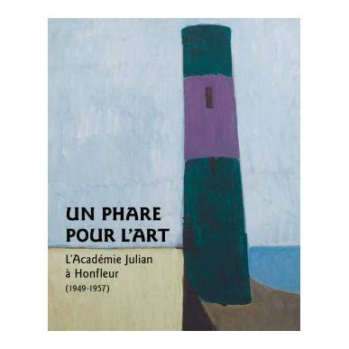 Un phare pour l'art. L'Académie Julian à Honfleur (1949-1957)
