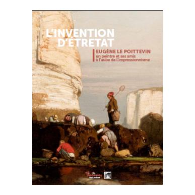 L'invention d'Étretat : Eugène Le Poittevin, un peintre et ses amis à l'aube de l'impressionnisme