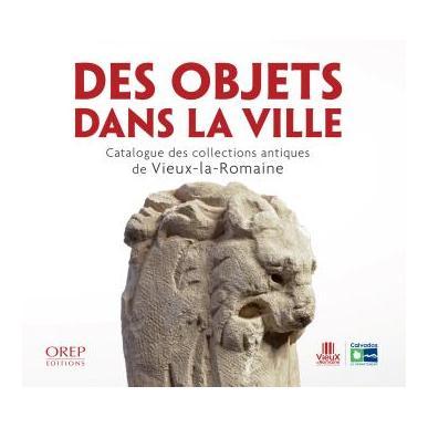 Des objets dans la ville : catalogue des collections antiques de Vieux-la-Romaine
