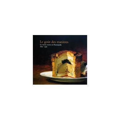 Le Goût des Matières - La nature morte en Normandie (1850-1950)