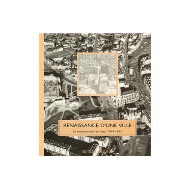 Renaissance d'une ville : Caen 1944-1963.